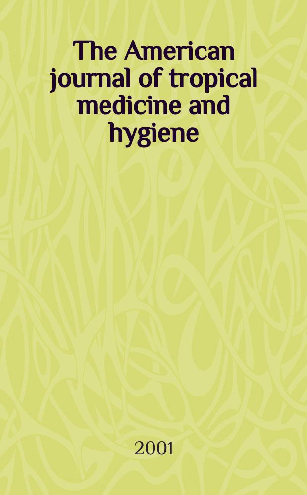 The American journal of tropical medicine and hygiene : Combining the American journal of tropical medicine and the Journal of the National malaria society Official organ of the American society of tropical medicine and hygiene. Vol.64, №3/4