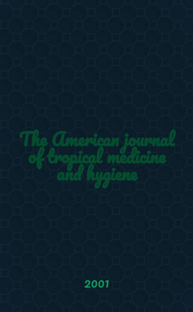 The American journal of tropical medicine and hygiene : Combining the American journal of tropical medicine and the Journal of the National malaria society Official organ of the American society of tropical medicine and hygiene. Vol.64, №5/6