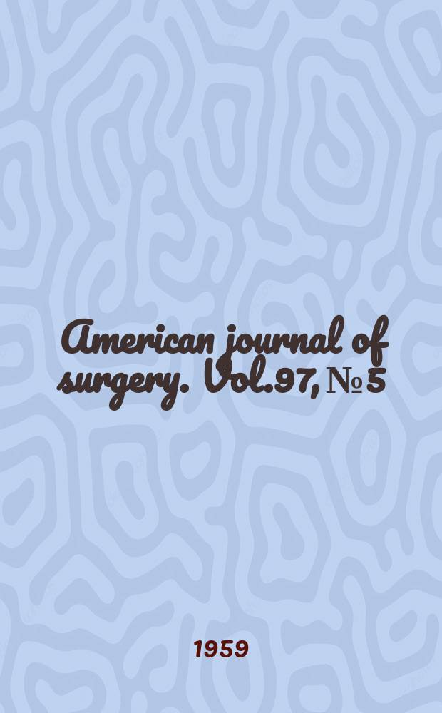 American journal of surgery. Vol.97, №5 : Papers of the American association for the surgery of trauma