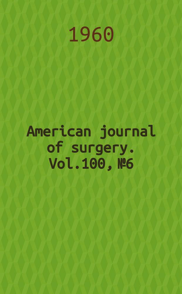 American journal of surgery. Vol.100, №6 : (Symposium on maxillofacial surgery)