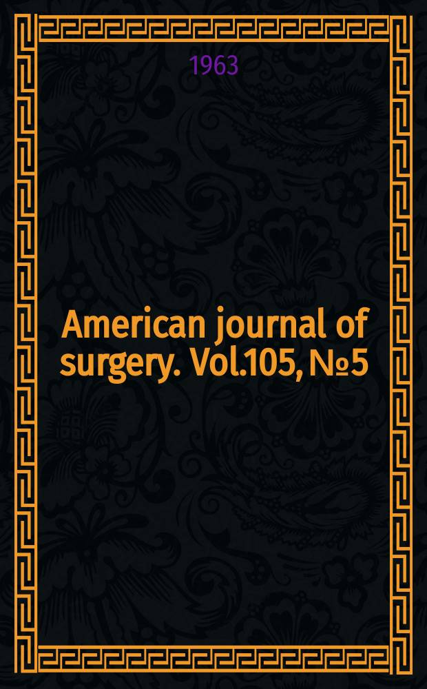 American journal of surgery. Vol.105, №5 : Symposium on current status of chemotherapy of solid tumors