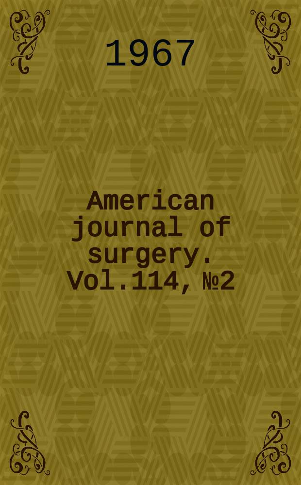 American journal of surgery. Vol.114, №2 : Papers of the Thirty-eighth Annual meeting of the Pacific coast surgical association
