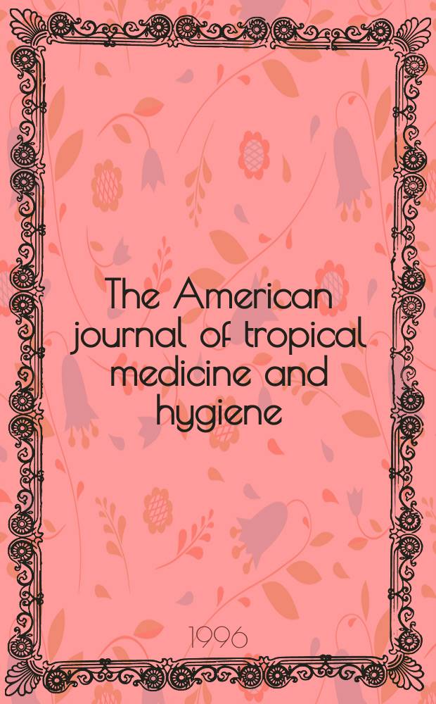 The American journal of tropical medicine and hygiene : Combining the American journal of tropical medicine and the Journal of the National malaria society Official organ of the American society of tropical medicine and hygiene. Vol.55, №1