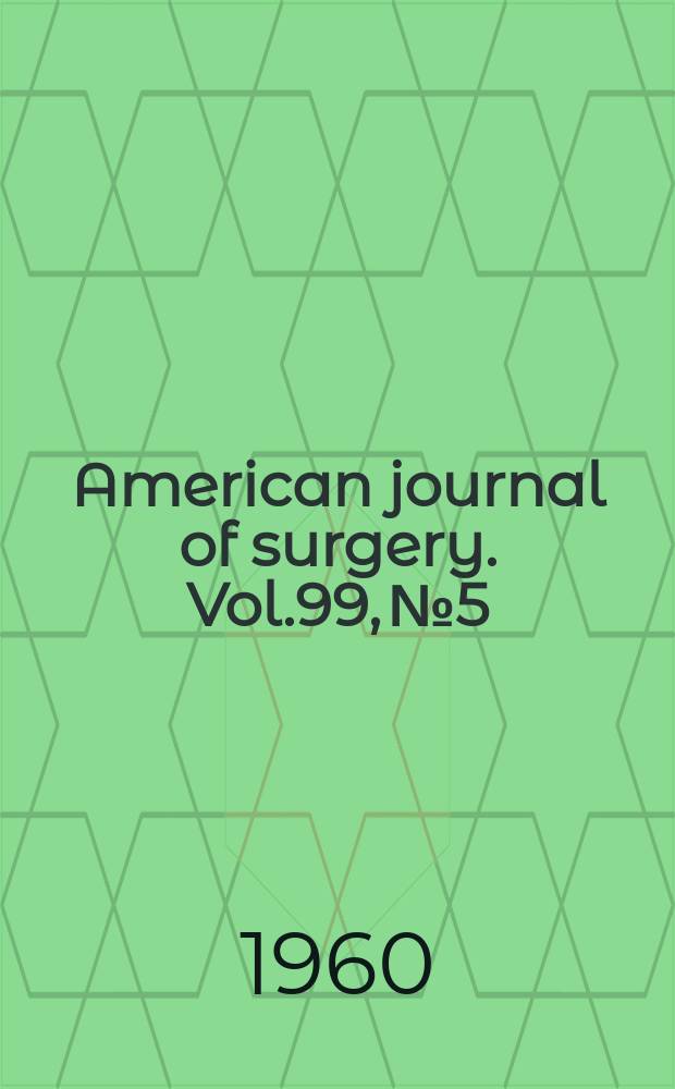 American journal of surgery. Vol.99, №5 : Papers of the American association for the surgery of trauma