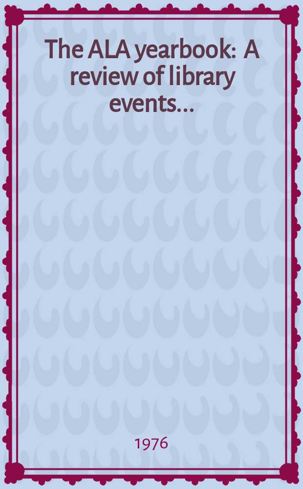 The ALA yearbook : A review of library events ..