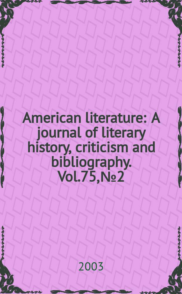 American literature : A journal of literary history, criticism and bibliography. Vol.75, №2