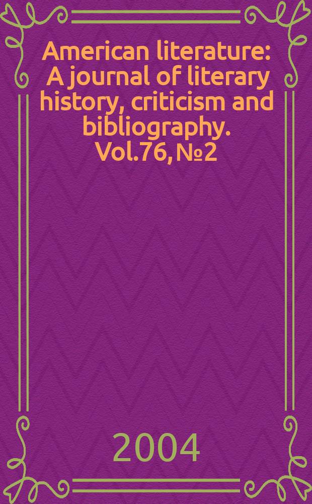 American literature : A journal of literary history, criticism and bibliography. Vol.76, №2