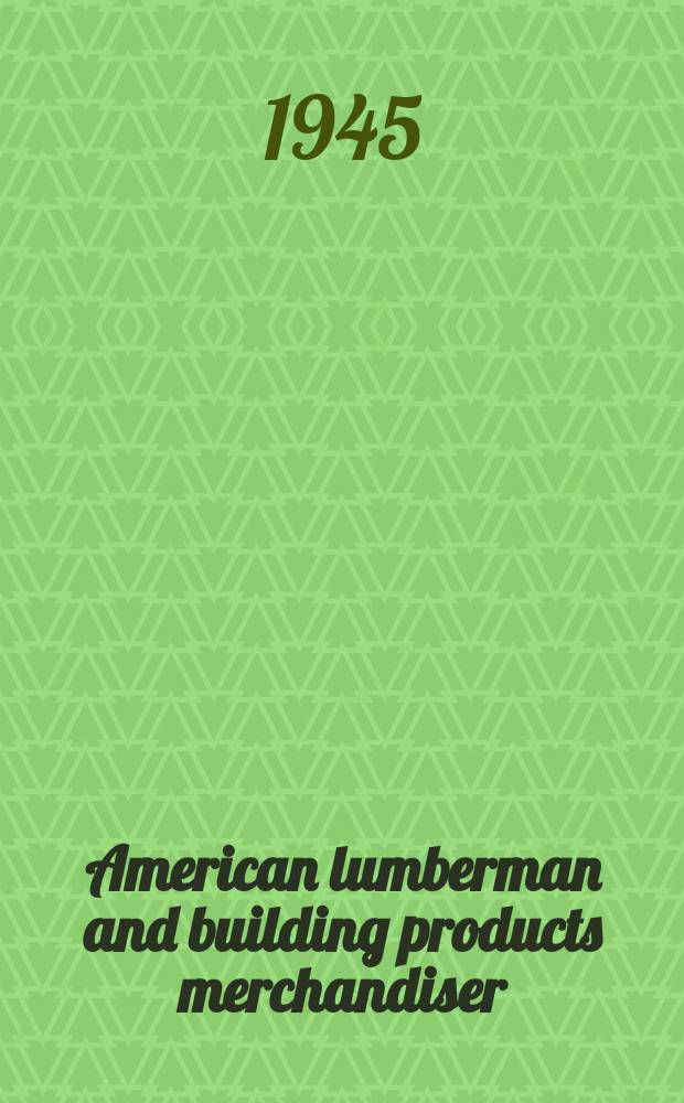 American lumberman and building products merchandiser : Magazine of marketing, distribution, research, consumer selling