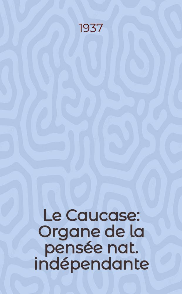 Le Caucase : Organe de la pensée nat. indépendante : Rev. mens