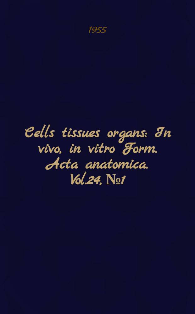 Cells tissues organs : In vivo, in vitro Form. Acta anatomica. Vol.24, №1 : (R. Heiss zum 70. Geburtstag)