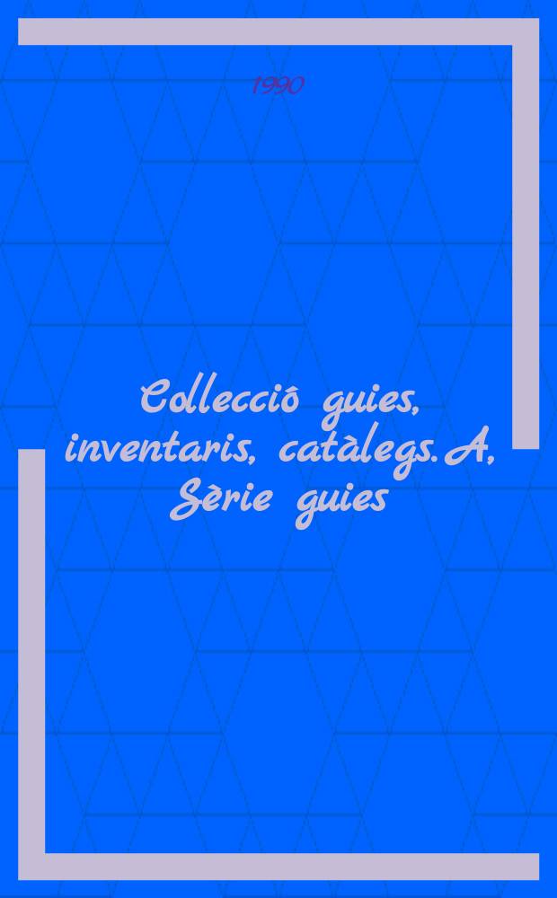 Collecció guies, inventaris, catàlegs. A, Sèrie guies