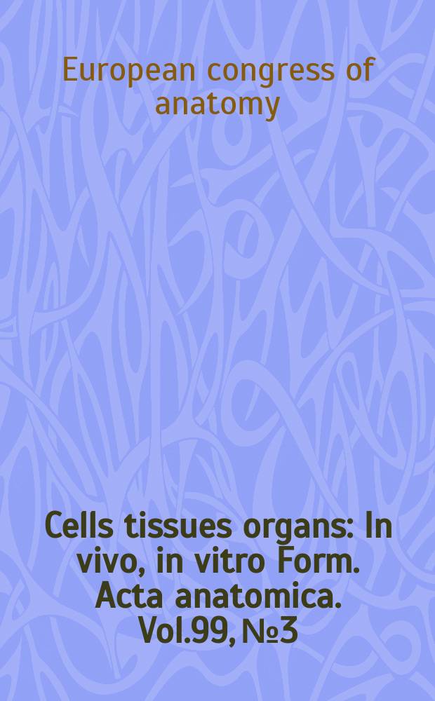 Cells tissues organs : In vivo, in vitro Form. Acta anatomica. Vol.99, №3 : Abstracts