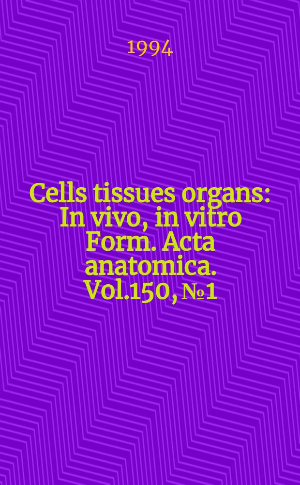 Cells tissues organs : In vivo, in vitro Form. Acta anatomica. Vol.150, №1 : In memoriam Professor Dr. med. Werner Lierse