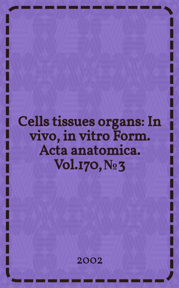 Cells tissues organs : In vivo, in vitro Form. Acta anatomica. Vol.170, №3