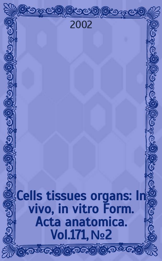 Cells tissues organs : In vivo, in vitro Form. Acta anatomica. Vol.171, №2