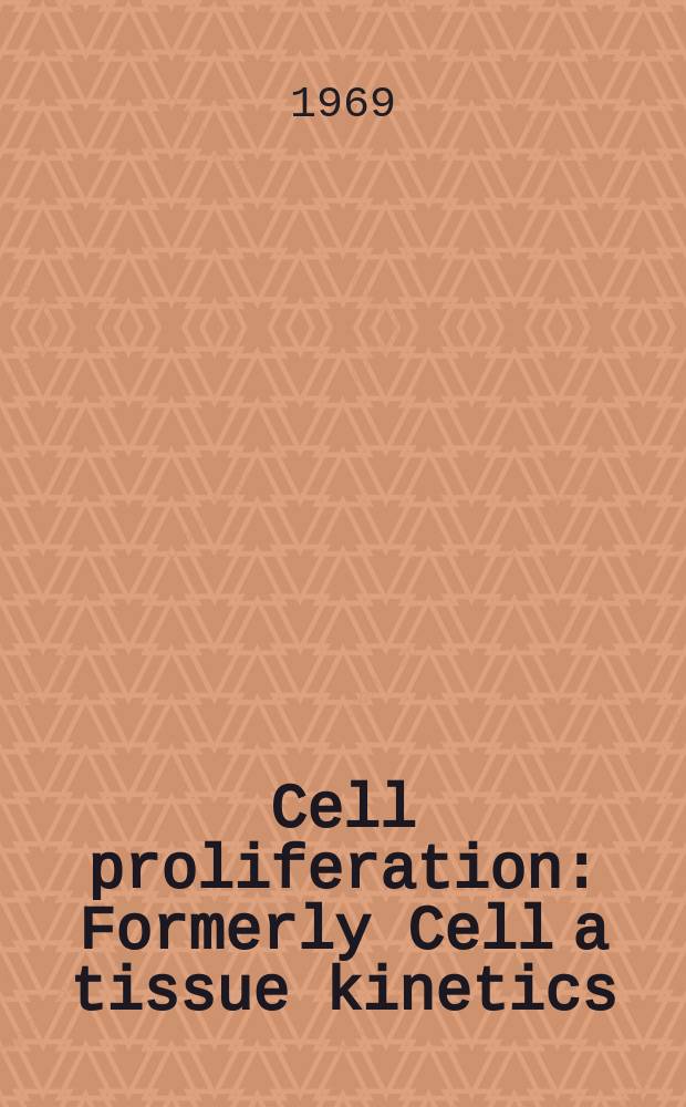 Cell proliferation : Formerly Cell a tissue kinetics : A j. of basic a. clinical studies of the cell cycle a. differantiation