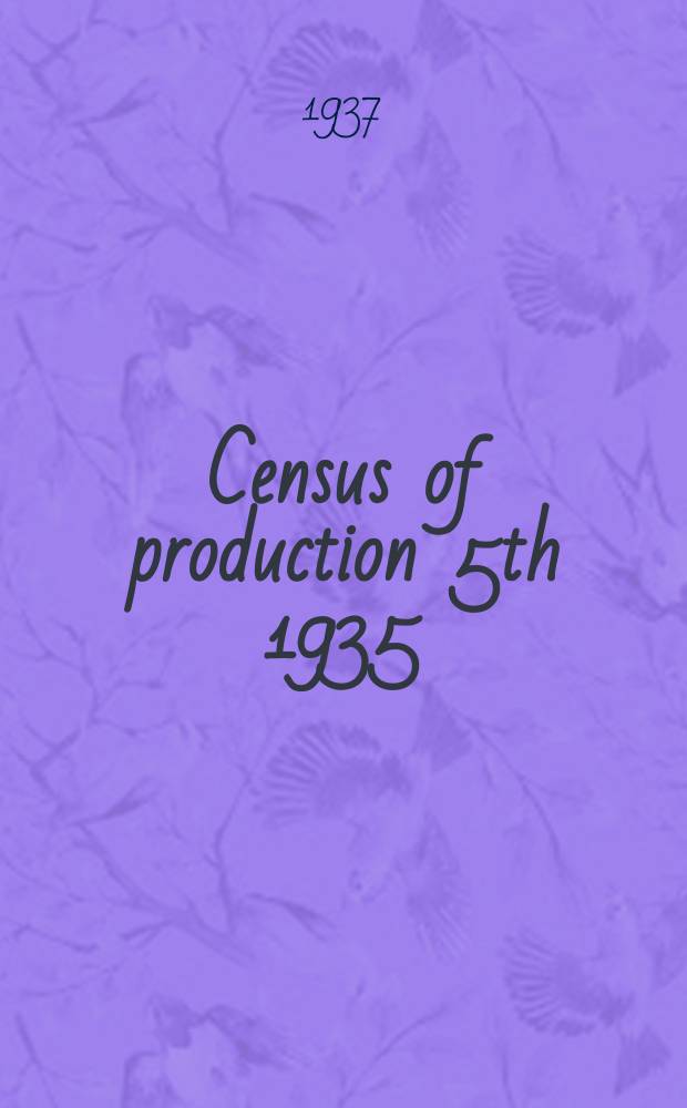 Census of production 5th 1935 : Preliminary reports