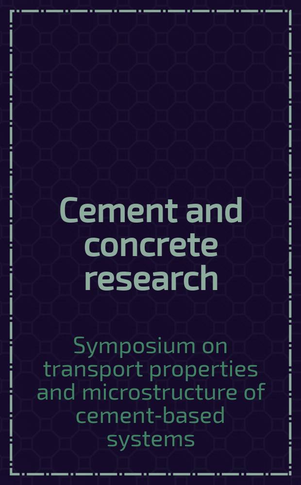 Cement and concrete research : An international journal. Vol.30, №12 : Symposium on transport properties and microstructure of cement-based systems (1999; Boston, Mass.)