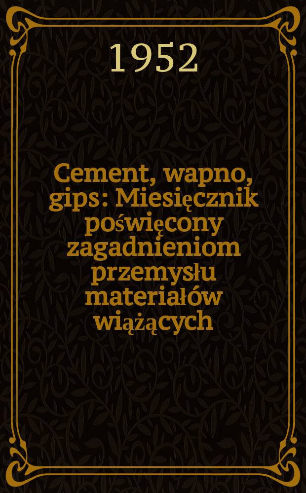 Cement, wapno, gips : Miesięcznik poświęcony zagadnieniom przemysłu materiałów wiążących