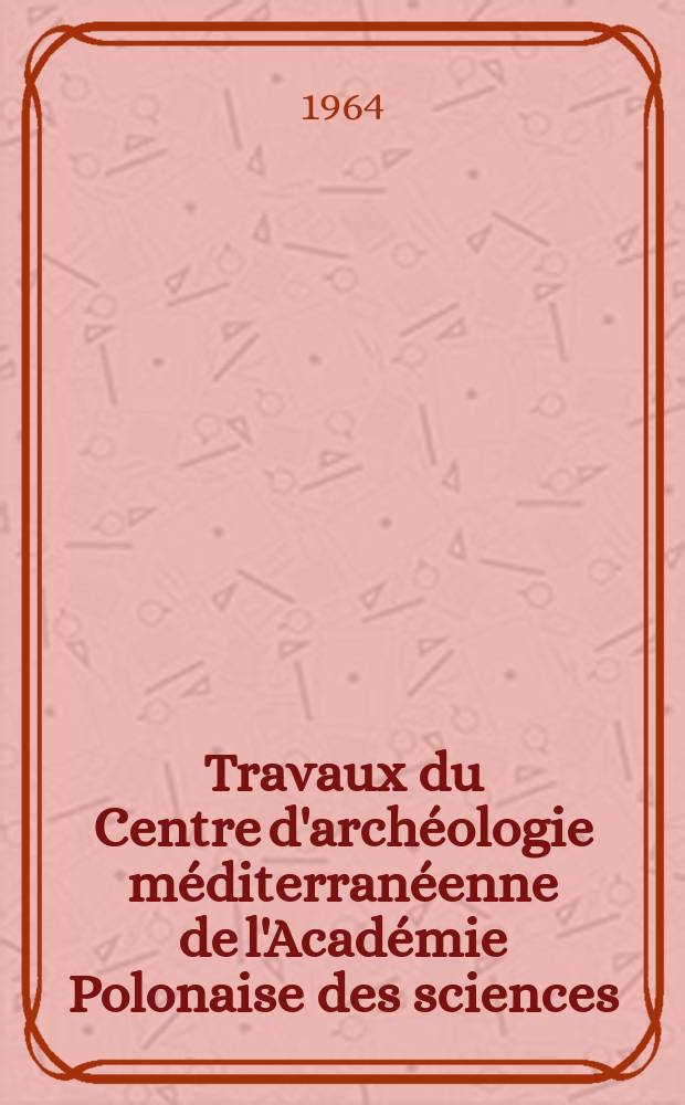 Travaux du Centre d'archéologie méditerranéenne de l'Académie Polonaise des sciences = Prace Zakładu archeologii śródziemnomorskiej Polskiej Akademii nauk
