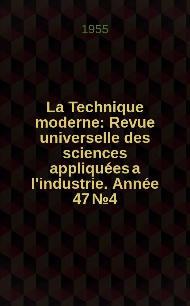 La Technique moderne : Revue universelle des sciences appliquées a l'industrie. Année 47 № 4