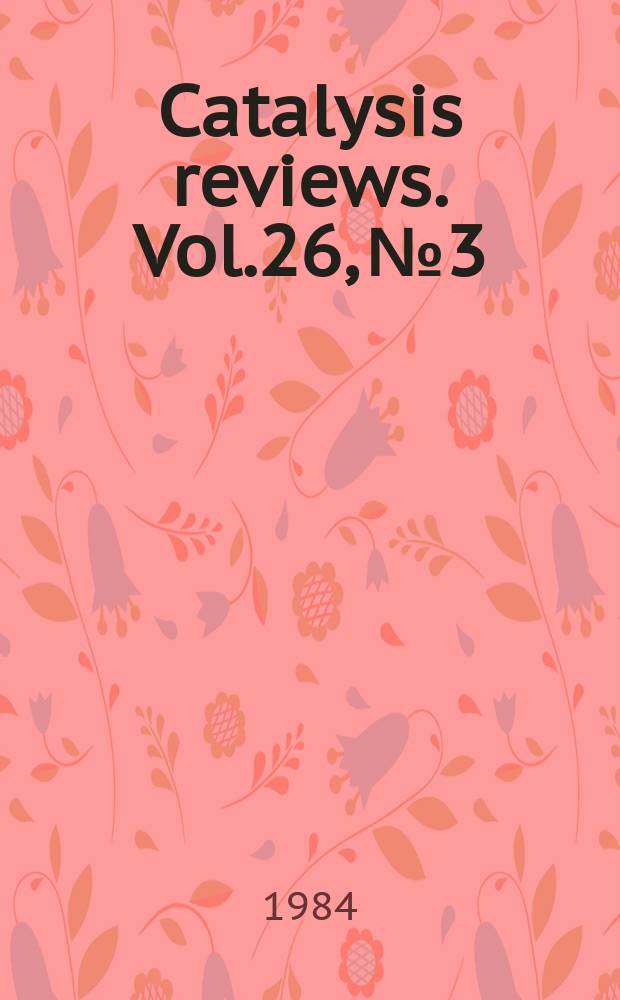 Catalysis reviews. Vol.26, №3/4 : Second Berkeley catalysis and surface science conference