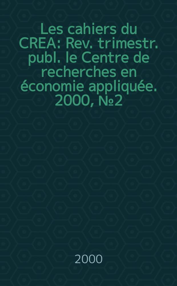 Les cahiers du CREA : Rev. trimestr. publ. le Centre de recherches en économie appliquée. 2000, №2(52)