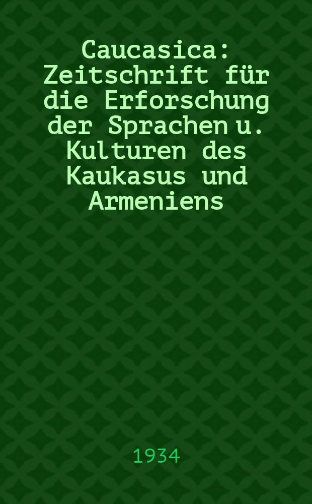 Caucasica : Zeitschrift für die Erforschung der Sprachen u. Kulturen des Kaukasus und Armeniens