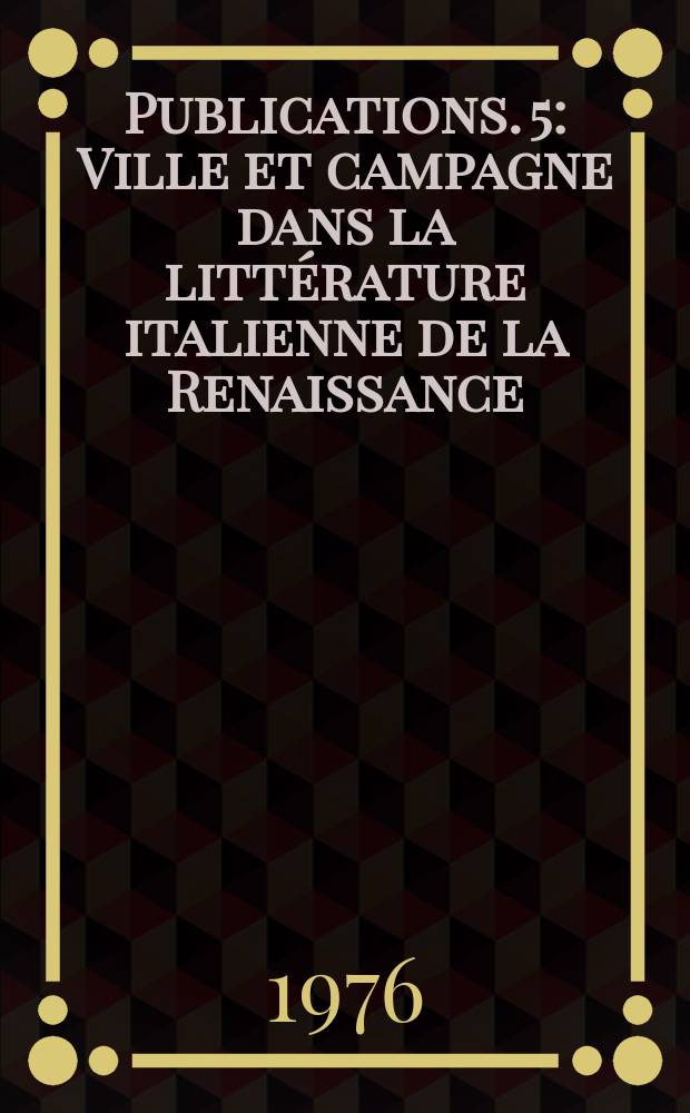 [Publications]. 5 : Ville et campagne dans la littérature italienne de la Renaissance