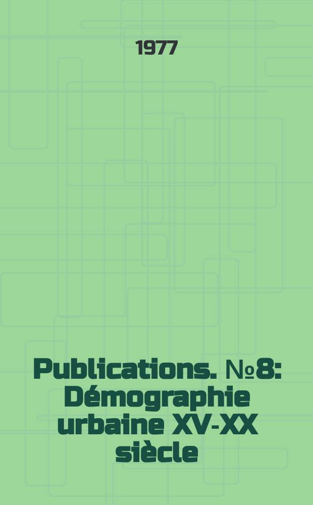 [Publications]. №8 : Démographie urbaine XV-XX siècle