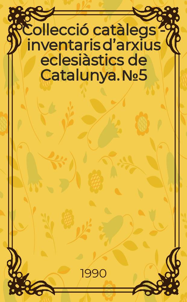 Collecció catàlegs - inventaris d’arxius eclesiàstics de Catalunya. №5 : El Garraf i la Pia Almoina de la Seu ...