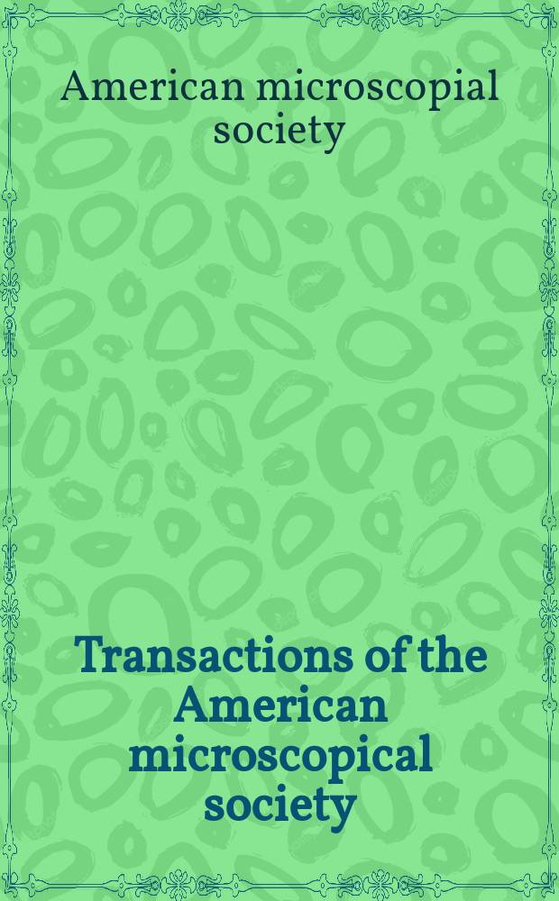 Transactions of the American microscopical society : A quarterly magazine devoted to biology and microscopy : The official organ of the American microscopial society