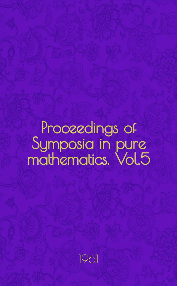 Proceedings of Symposia in pure mathematics. Vol.5 : Recursive function theory