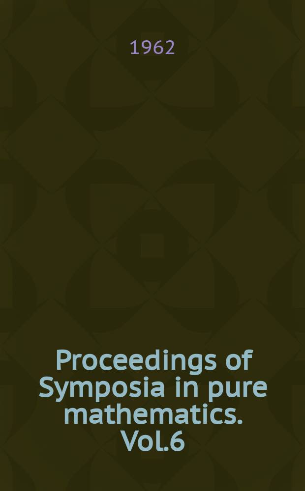 Proceedings of Symposia in pure mathematics. Vol.6 : [Report of the] 1960 Institute of finite groups