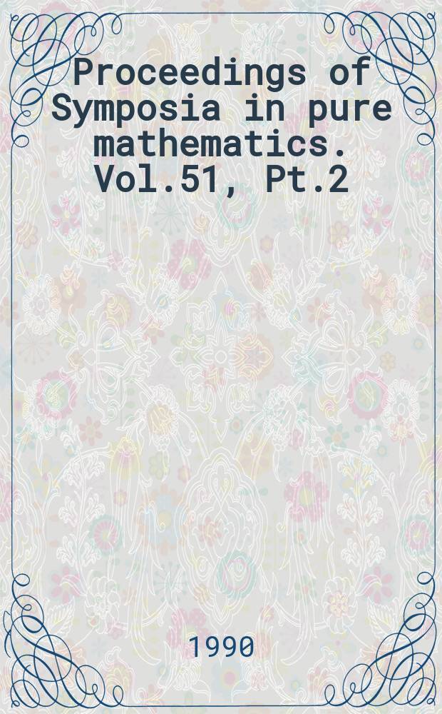 Proceedings of Symposia in pure mathematics. Vol.51, Pt.2 : Operator theory: operator algebras and applications