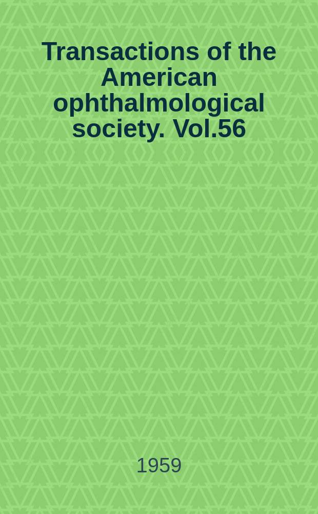 Transactions of the American ophthalmological society. Vol.56 : (94th annual meeting: White Sulphur Springs, West Virginia 1958)
