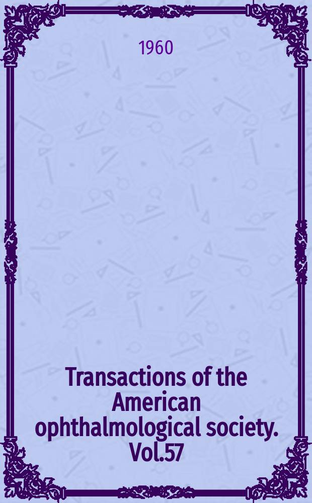 Transactions of the American ophthalmological society. Vol.57 : (95th annual meeting: Hot Springs, Virginia 1959)
