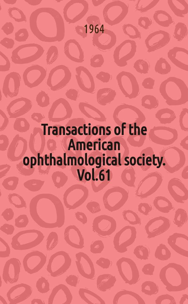 Transactions of the American ophthalmological society. Vol.61 : (99th annual meeting. Hot springs, Virginia. 1963)