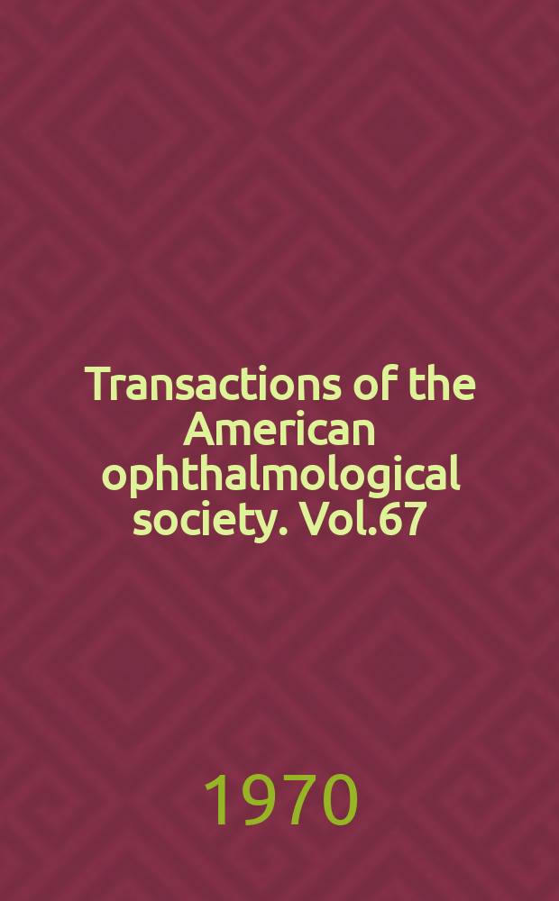 Transactions of the American ophthalmological society. Vol.67 : (105 annual meeting. Hot springs, Virginia. 1968)