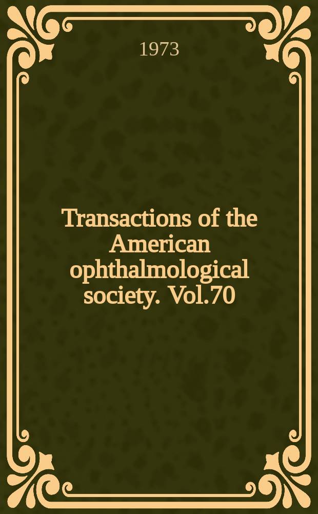 Transactions of the American ophthalmological society. Vol.70 : (108 annual meeting. Hot springs, Virginia. 1972)