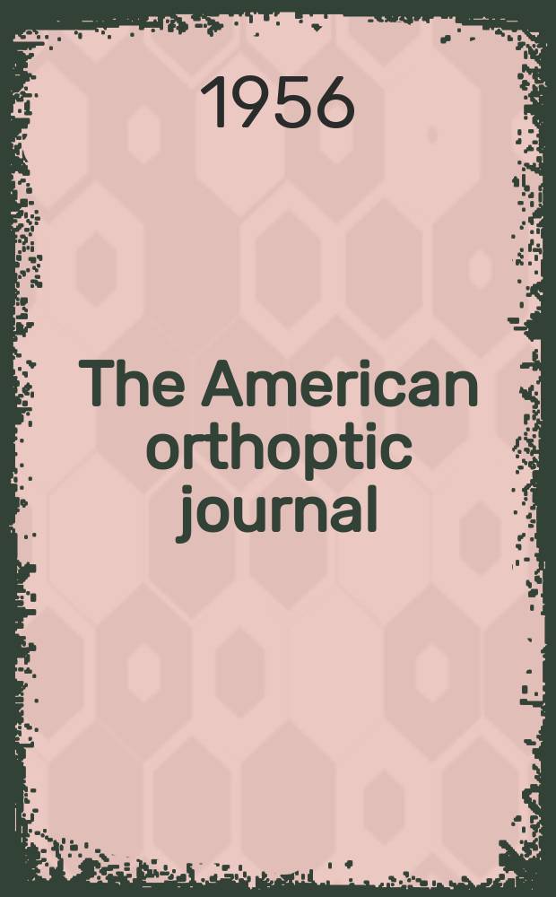 The American orthoptic journal : Official organ of American association of orthoptic technicians : Publ. as a suppl. to the Transaction of the American acad. of ophthalmology and otolaryngology