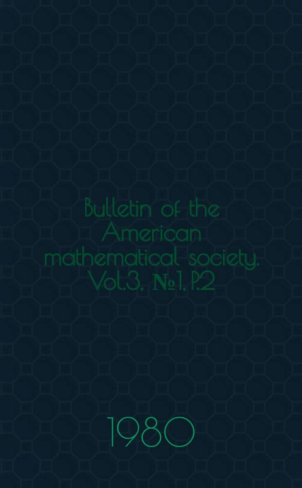 Bulletin of the American mathematical society. Vol.3, №1, P.2 : (General index. Ser.1 Vol.81-84 1975-1978)