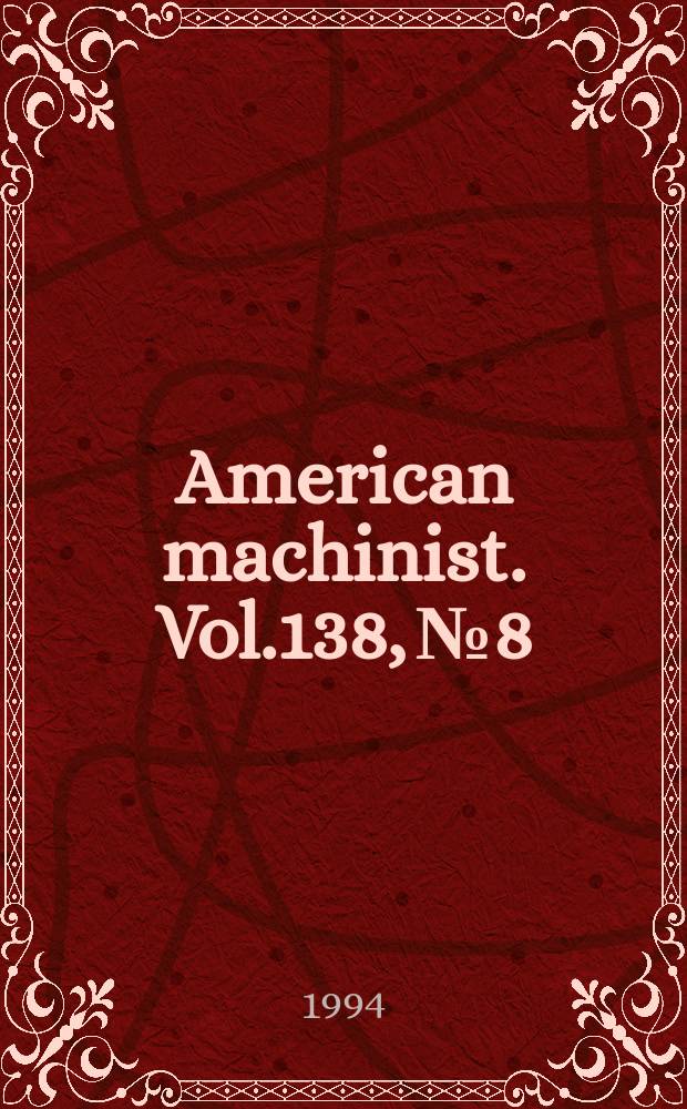 American machinist. Vol.138, №8 : (IMTS 94: International manufacturing technology show)