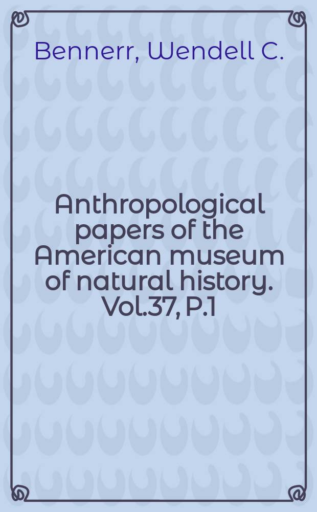 Anthropological papers of the American museum of natural history. Vol.37, P.1 : Archaeology of the north coast of Peru ...