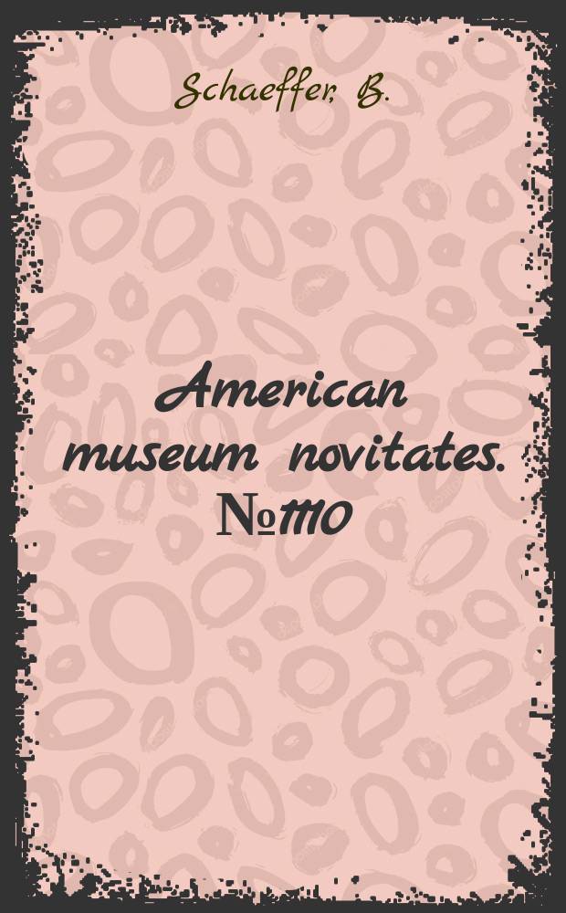 American museum novitates. №1110 : Arevision of Coelacanthus newarki and notes on the evolution of the girdles and basan plates of the median fins in the Coelacanthini