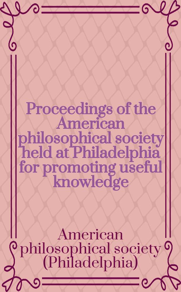 Proceedings of the American philosophical society held at Philadelphia for promoting useful knowledge