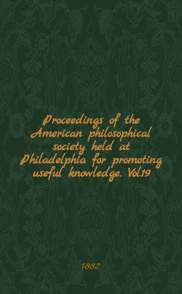 Proceedings of the American philosophical society held at Philadelphia for promoting useful knowledge. Vol.19 : march 1880-dec. 1881