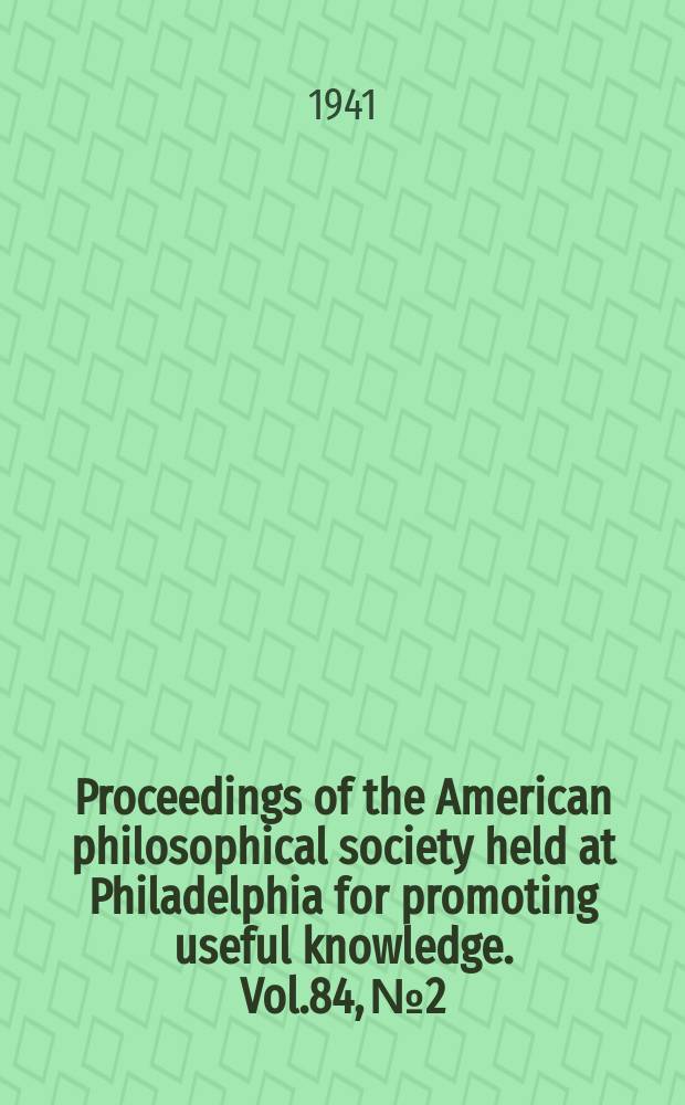 Proceedings of the American philosophical society held at Philadelphia for promoting useful knowledge. Vol.84, №2 : Commemoration of the life and work of A.D. Bache. Philadelphia. 1941