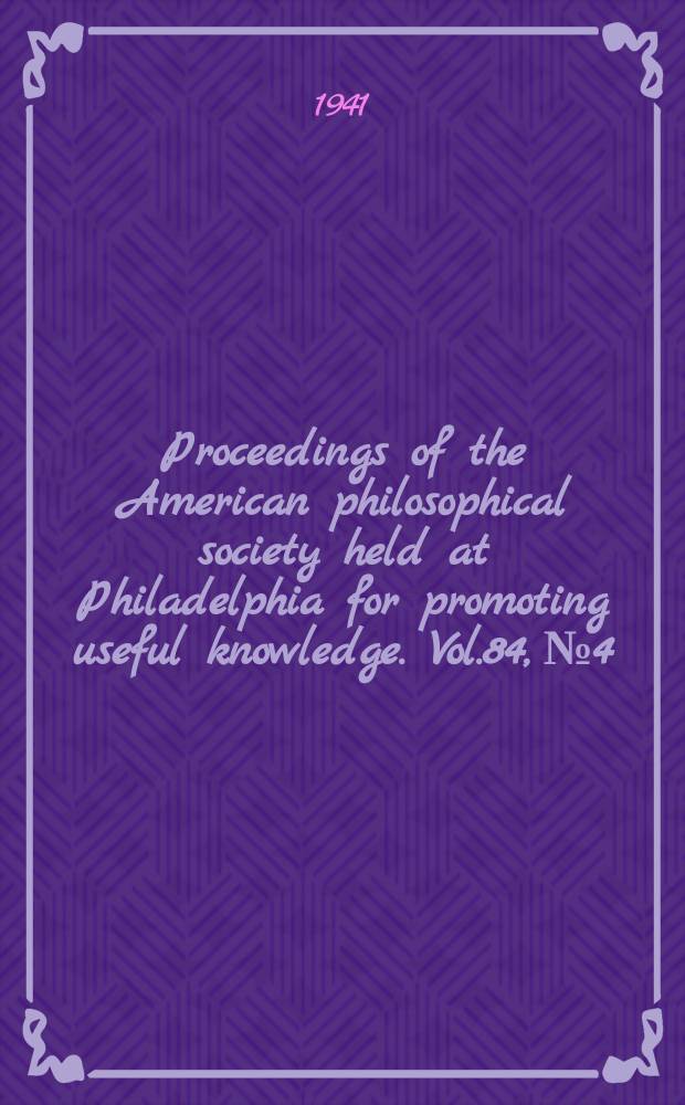 Proceedings of the American philosophical society held at Philadelphia for promoting useful knowledge. Vol.84, №4 : Symposium on recent advances in psychology. Philadelphia. 1941. Papers read before the American philosophical society