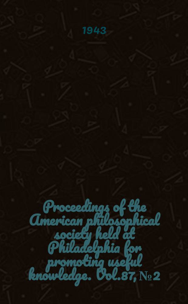 Proceedings of the American philosophical society held at Philadelphia for promoting useful knowledge. Vol.87, №2 : Symposium on post-war problems. Philadelphia. 1943